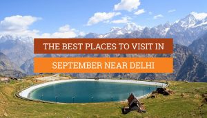 9 The Best Places To Visit In September Near Delhi In 2024